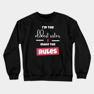 I'm The oldest Sister I Make The Rules Crewneck Sweatshirt